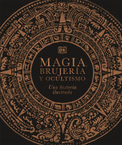 Magia, Brujería Y Ocultismo: Una Historia Ilustrada (Enciclopedia Visual) DK [Hardcover]